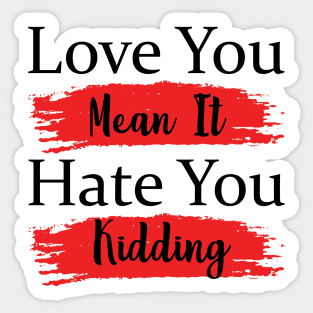 Love You Mean It Hate You Kidding Sticker